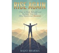 Rise Again: How to Heal, Rebuild, and Reclaim Your Life After Emotional Burnout