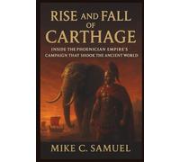 Rise and Fall of Carthage: Inside the Phoenician Empire’s Campaign That Shook the Ancient World