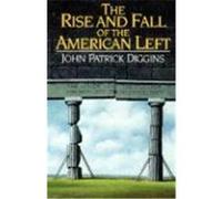 Rise and Fall of the American Left John Patrick Diggins (Auteur)