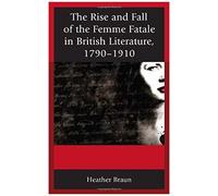 Rise And Fall Of The Femme Fatale In British Literature, 1790-1910