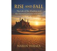 Rise and Fall: The Life of Ibn Khaldun and the Eternal Laws of Civilization