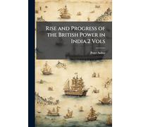 Rise and Progress of the British Power in India.2 Vols