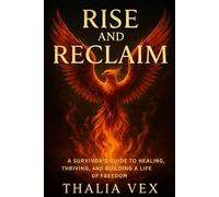 Rise and Reclaim: A Survivor’s Guide to Healing, Thriving, and Building a Life of Freedom