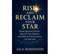 Rise And Reclaim Your Star: Break Spiritual Chains, Recover Your Destiny, And Walk In God's Purpose For Your Life (The Break Free)