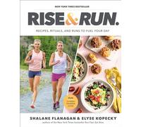 Rise and Run: Recipes, Rituals and Runs to Fuel Your Day: A Cookbook