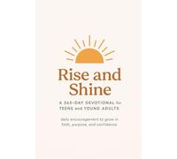 Rise and Shine: A 365-Day Devotional for Teens and Young Adults: Daily Encouragement to Grow in Faith, Purpose, and Confidence
