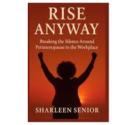 Rise Anyway: Breaking the Silence Around Perimenopause in the Workplace