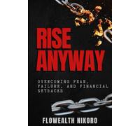 Rise Anyway: Overcoming Fear, Failure, and Financial Setbacks: Teaches resilience through real stories, faith, and mindset renewal - helping readers bounce back stronger after loss or rejection