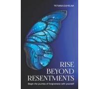 Rise Beyond Resentments: Begin The Journey Of Forgiveness With Yourself