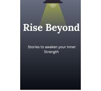 Rise Beyond: Stories to Awaken Your Inner Strength: Short true Stories to Inspire Courage, Confidence, and Growth