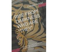 Rise From Darkness Who Are "They": Memoir From Spiritual Bankruptcy To Spiritually Awakened