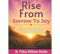RISE FROM SORROW TO JOY: An Interactive Workbook for Healing and Restortation