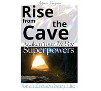 Rise from the Cave Awaken Your Hidden Superpowers for an Extraordinary Life