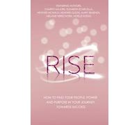 Rise: How to Find Your People, Power and Purpose in Your Journey Towards Success
