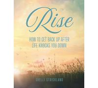 Rise: How To Get Back Up After Life Knocks You Down