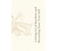 Rise into Radiance: Letting Go of Burdens and Becoming Your True Self: A Self-Help Guide to Healing, Transformation, and Inner Peace