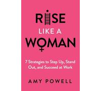 Rise Like a Woman: 7 Strategies to Step Up, Stand Out, and Succeed at Work