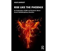 Rise Like the Phoenix An Exploration of GBV and Systemic Abuse Across Multidisciplinary Domains - Allie Langley - Routledge - ebook (ePub) - Livre