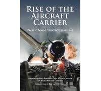 Rise of the Aircraft Carrier: Pacific Naval Strategy 1941-1945