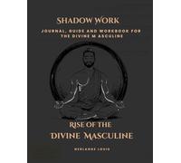 Rise of the Divine Masculine: A Shadow work workbook, journal and guide to awaken the divine masculine