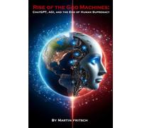 Rise of the God Machines:: ChatGPT, AGI, Singularity, and How to Survive the End of Human Supremacy