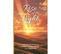 Rise of the Light: Empowering Poems to Awaken Courage, Joy and Your Highest Self