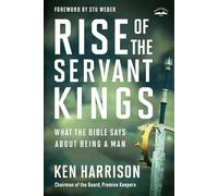 Rise of the Servant Kings: What the Bible Says About Being a Man
