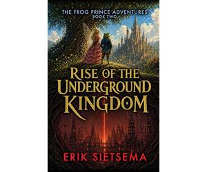 Rise of the Underground Kingdom: The Frog Prince Adventures Book 2