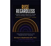 Rise Regardless: A Woman's Complete Blueprint for Thriving When the Workplace Works Against You