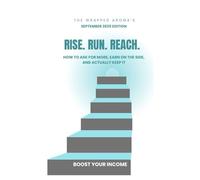 Rise. Run. Reach: How to Ask for More, Earn on the Side, and Actually Keep It