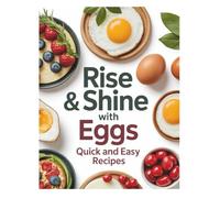 Rise & Shine with Eggs: Quick & Healthy Recipes: From Classic Omelets to Fun, Flavorful Egg Dishes