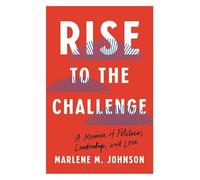 Rise to the Challenge: A Memoir of Politics, Leadership, and Love
