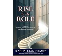 Rise To The Role: How to Discover, Develop, and Display Your Executive Superpower