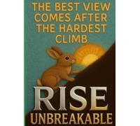 RISE UNBREAKABLE: The Ultimate Guide to Building Unstoppable Perseverance When Life Hits Hardest