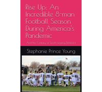 Rise Up: An Incredible 8-Man Football Season During America's Pandemic: And The Century Of Sports Legacy Behind It