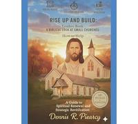 Rise Up and Build: Leaders Book A Biblical Look at Small Churches: How to Help A Guide to Spiritual Renewal and Strategic Revitalization