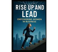 Rise up and Lead: Empowering Women in Business