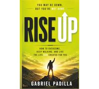 Rise Up: How to overcome. Keep walking, and live the Life God created for you.