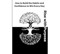 Rise with Purpose: How to Build the Habits and Confidence to Win Every Day: A practical, inspiring guide to finding clarity, discipline, and peace in daily life
