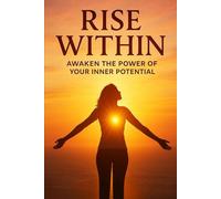 Rise Within: Awaken the Power of Your Inner Potential