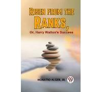 Risen From The Ranks, Or, Harry Walton's Success