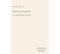 Risen from the Ranks: Or, Harry Walton's Success