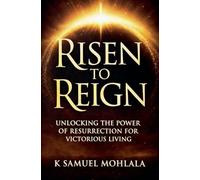 Risen to Reign: Unlocking the Power of Resurrection for Victorious Living