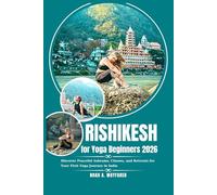 Rishikesh for Yoga Beginners 2026: Discover Peaceful Ashrams, Classes, and Retreats for Your First Yoga Journey in India