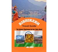 Rishikesh Travel Guide The Unholy Pilgrimage No One Talks About: Exploring the Sacred Sanctuary of Adventure, Peace, and Spiritual Awakening in India’s Yoga Capital