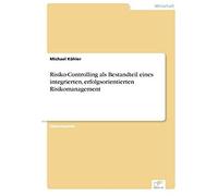 Risiko-Controlling Als Bestandteil Eines Integrierten, Erfolgsorientierten Risikomanagement