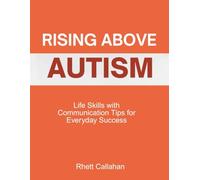 Rising Above Autism: Life Skills with Communication Tips for Everyday Success