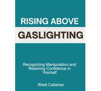Rising Above Gaslighting: Recognizing Manipulation and Restoring Confidence in Yourself