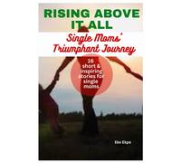 Rising Above It All: Single Mothers' Triumphant Journey