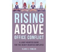 Rising Above Office Conflict: A Light-hearted Guide for the Heavy-hearted Employee